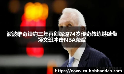 波波维奇续约三年再创辉煌74岁传奇教练继续带领文班冲击NBA荣耀